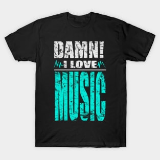 Damn I Love Music T-Shirt